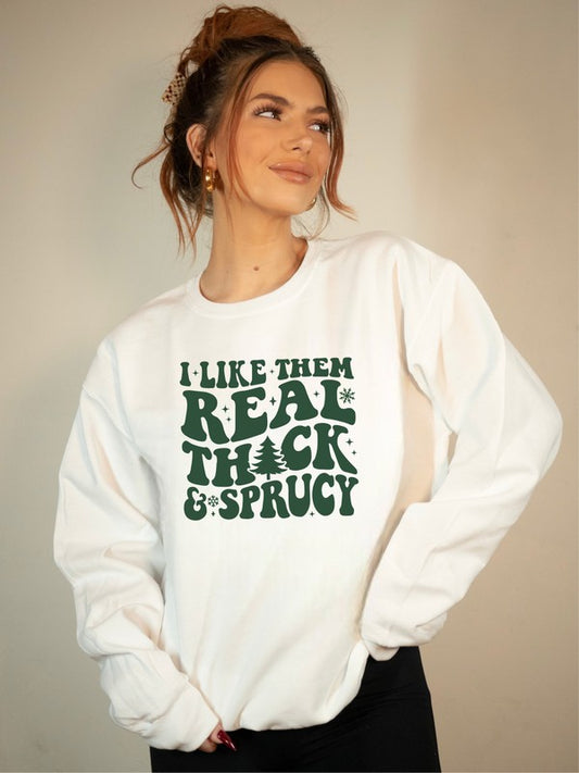 I Like Them Thick and Sprucy Sweatshirt (REG)
